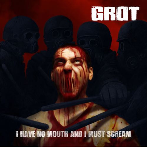Grot (2) - I Have No Mouth And I Must Scream
