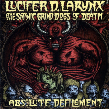Lucifer D. Larynx And The Satanic Grind Dogs Of Death - Absolute Defilement