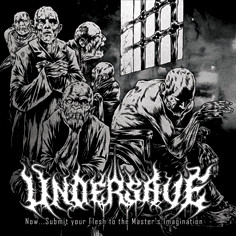 Undersave - Now... Submit Your Flesh To The Master's Imagination