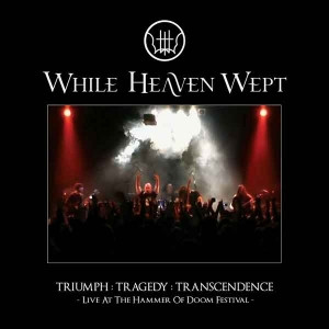 While Heaven Wept - Triumph : Tragedy : Transcendence - Live At The Hammer Of Doom Festival -
