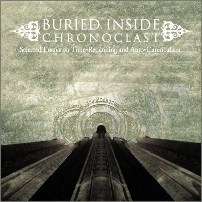 Buried Inside - Chronoclast: Selected Essays On Time-Reckoning And Auto-Cannibalism