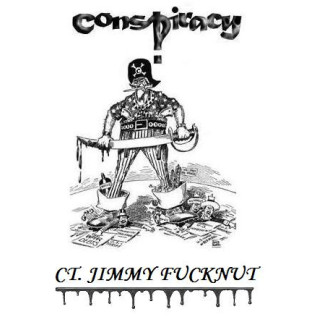 Conspiracy - Ct. Jimmy Fucknut